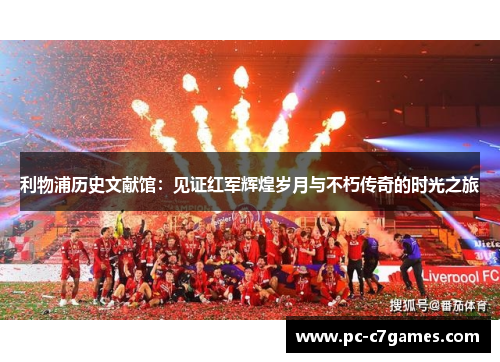 利物浦历史文献馆：见证红军辉煌岁月与不朽传奇的时光之旅