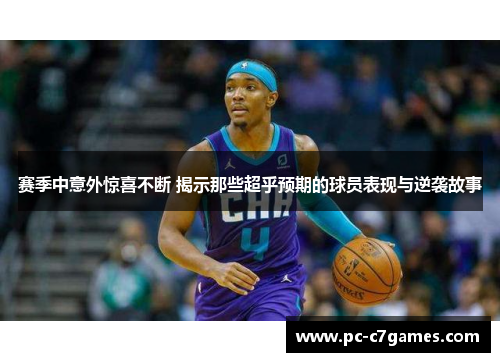 赛季中意外惊喜不断 揭示那些超乎预期的球员表现与逆袭故事 赛季中意外惊喜不断 揭示那些超乎预期的球员表现与逆袭故事