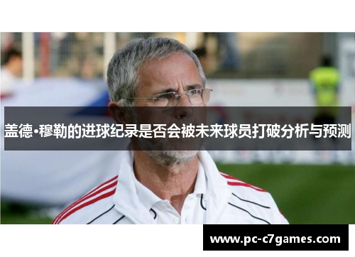 盖德·穆勒的进球纪录是否会被未来球员打破分析与预测