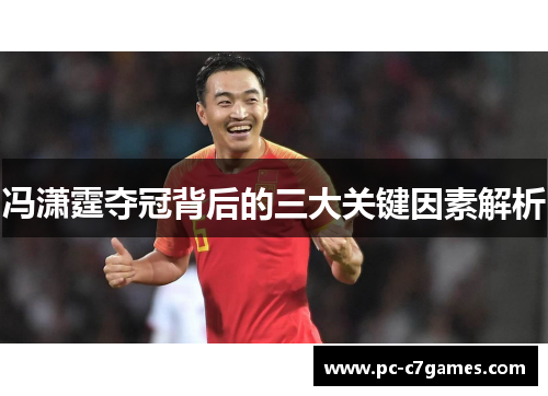 冯潇霆夺冠背后的三大关键因素解析 冯潇霆夺冠背后的三大关键因素解析