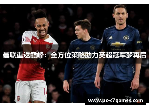 曼联重返巅峰:全方位策略助力英超冠军梦再启 曼联重返巅峰:全方位策略助力英超冠军梦再启