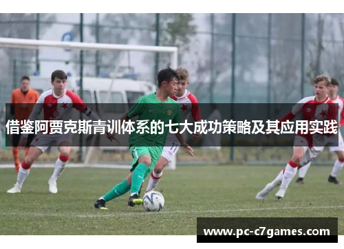 借鉴阿贾克斯青训体系的七大成功策略及其应用实践
