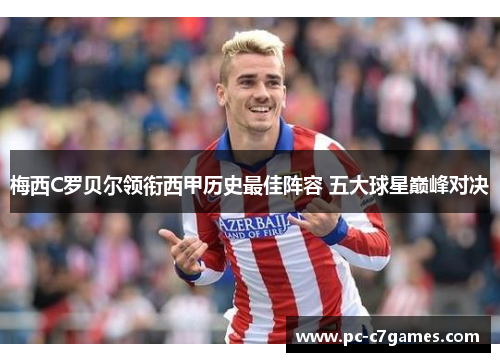 梅西C罗贝尔领衔西甲历史最佳阵容 五大球星巅峰对决