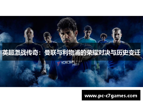 英超激战传奇:曼联与利物浦的荣耀对决与历史变迁 英超激战传奇:曼联与利物浦的荣耀对决与历史变迁