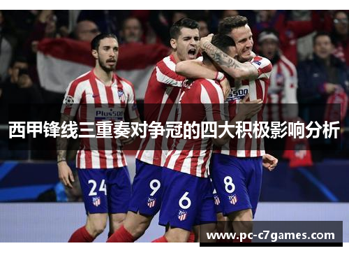 西甲锋线三重奏对争冠的四大积极影响分析 西甲锋线三重奏对争冠的四大积极影响分析