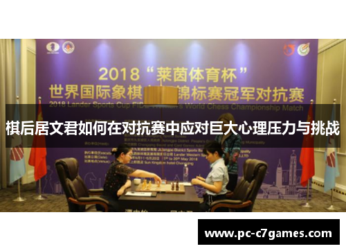 棋后居文君如何在对抗赛中应对巨大心理压力与挑战