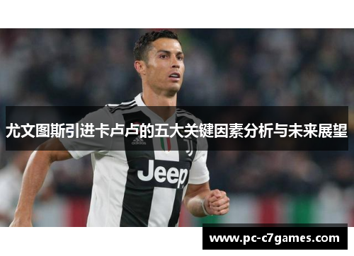 尤文图斯引进卡卢卢的五大关键因素分析与未来展望