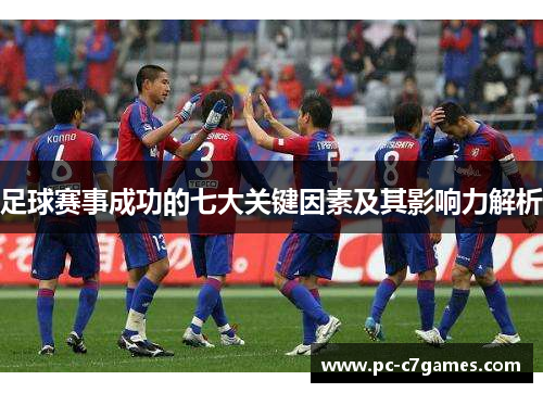 足球赛事成功的七大关键因素及其影响力解析