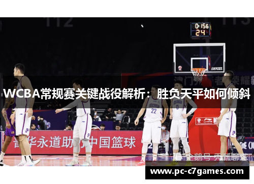 WCBA常规赛关键战役解析：胜负天平如何倾斜