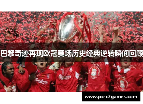 巴黎奇迹再现欧冠赛场历史经典逆转瞬间回顾