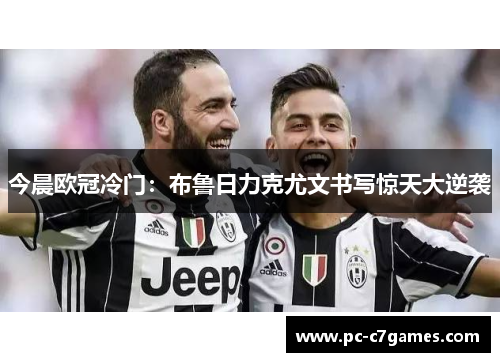 今晨欧冠冷门：布鲁日力克尤文书写惊天大逆袭