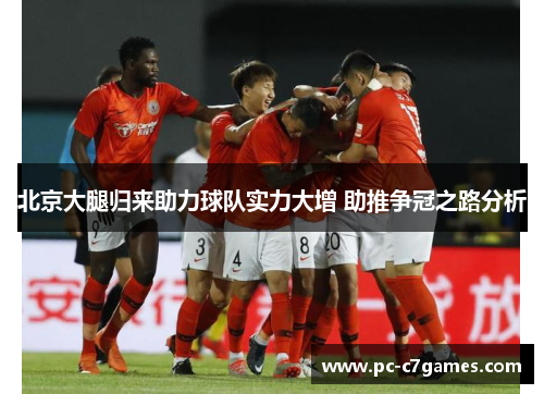 北京大腿归来助力球队实力大增 助推争冠之路分析