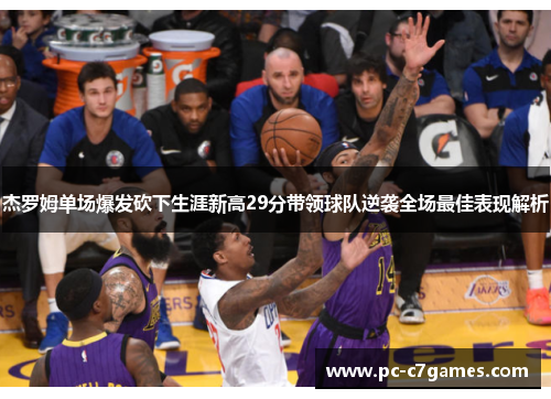 杰罗姆单场爆发砍下生涯新高29分带领球队逆袭全场最佳表现解析