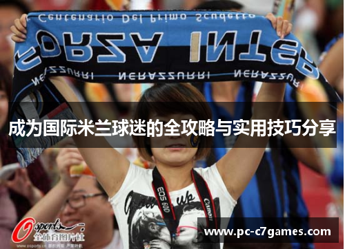 成为国际米兰球迷的全攻略与实用技巧分享