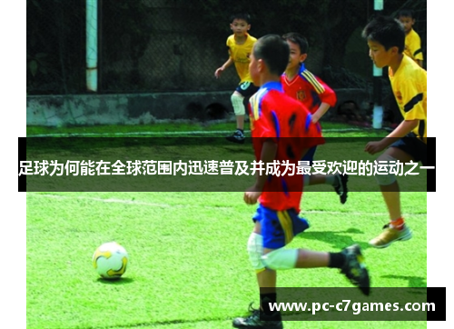足球为何能在全球范围内迅速普及并成为最受欢迎的运动之一