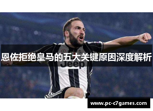 恩佐拒绝皇马的五大关键原因深度解析