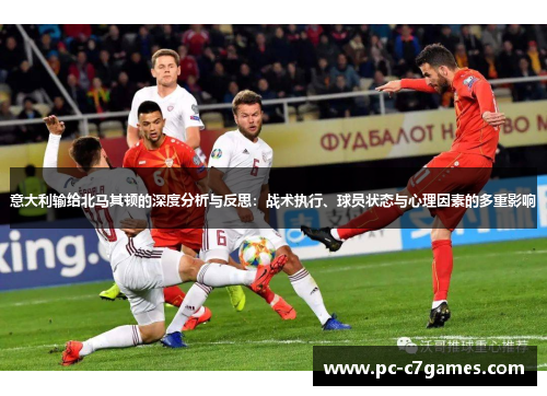 意大利输给北马其顿的深度分析与反思:战术执行、球员状态与心理因素的多重影响 意大利输给北马其顿的深度分析与反思:战术执行、球员状态与心理因素的多重影响