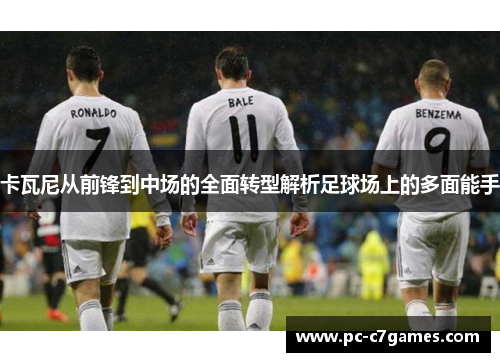 卡瓦尼从前锋到中场的全面转型解析足球场上的多面能手 卡瓦尼从前锋到中场的全面转型解析足球场上的多面能手