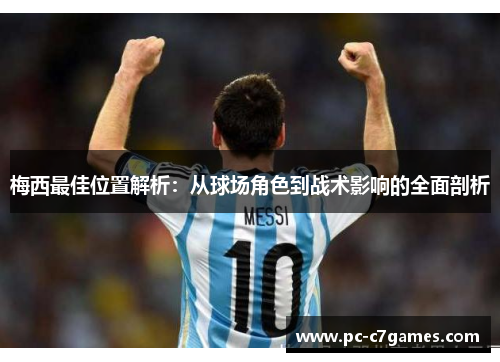 梅西最佳位置解析:从球场角色到战术影响的全面剖析 梅西最佳位置解析:从球场角色到战术影响的全面剖析