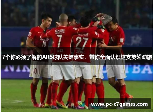 7个你必须了解的ARS球队关键事实,带你全面认识这支英超劲旅 7个你必须了解的ARS球队关键事实,带你全面认识这支英超劲旅
