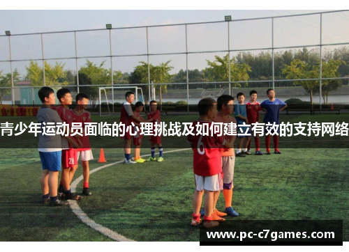 青少年运动员面临的心理挑战及如何建立有效的支持网络