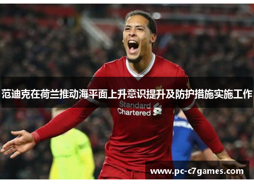 范迪克在荷兰推动海平面上升意识提升及防护措施实施工作 范迪克在荷兰推动海平面上升意识提升及防护措施实施工作