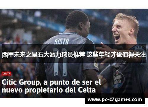 西甲未来之星五大潜力球员推荐 这些年轻才俊值得关注