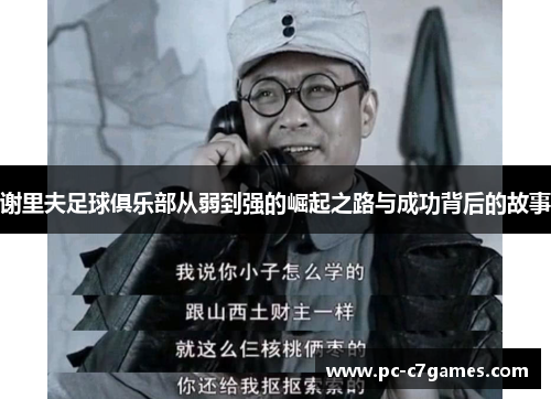 谢里夫足球俱乐部从弱到强的崛起之路与成功背后的故事 谢里夫足球俱乐部从弱到强的崛起之路与成功背后的故事
