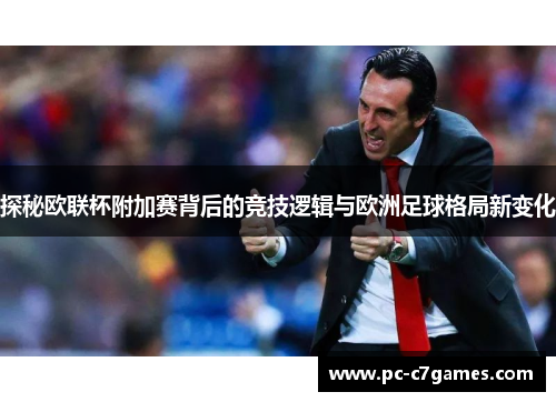 探秘欧联杯附加赛背后的竞技逻辑与欧洲足球格局新变化