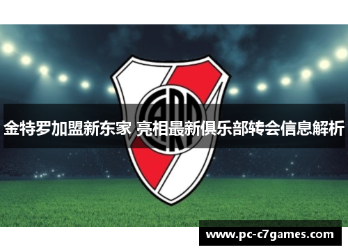 金特罗加盟新东家 亮相最新俱乐部转会信息解析 金特罗加盟新东家 亮相最新俱乐部转会信息解析