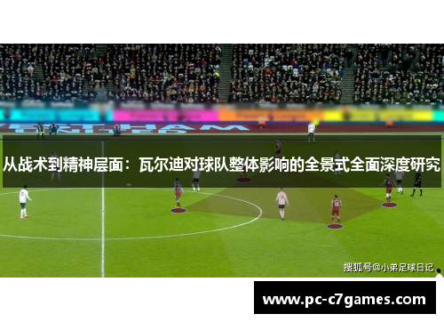 从战术到精神层面：瓦尔迪对球队整体影响的全景式全面深度研究