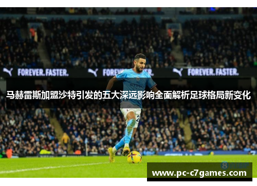 马赫雷斯加盟沙特引发的五大深远影响全面解析足球格局新变化 马赫雷斯加盟沙特引发的五大深远影响全面解析足球格局新变化