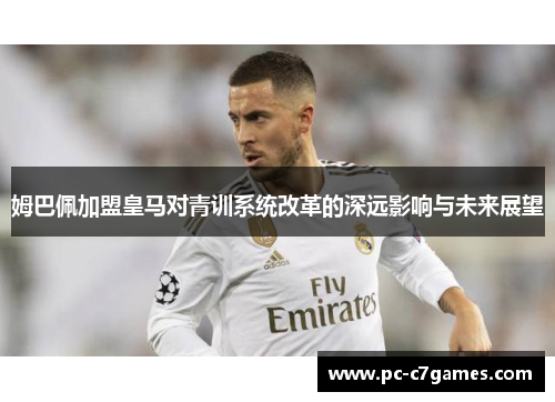 姆巴佩加盟皇马对青训系统改革的深远影响与未来展望